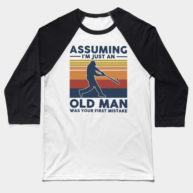 Baseball Assuming I'm Just An Old Man Was Your First Mistake Baseball T-Shirt by Phylis Lynn Spencer